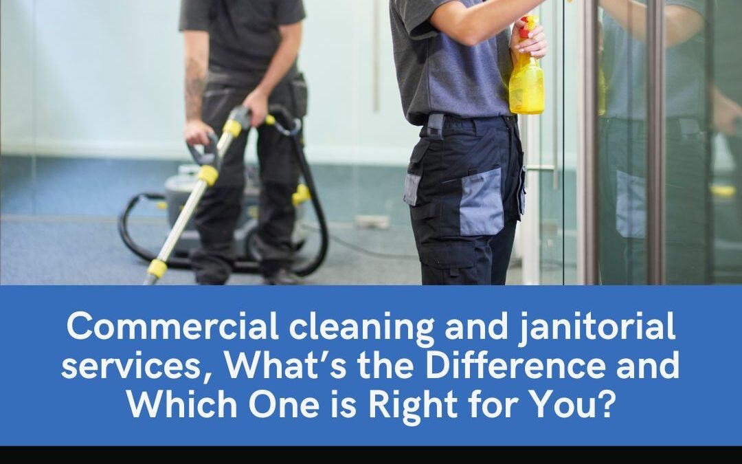 Commercial cleaning and janitorial services,  What’s the Difference and Which One is Right for You?