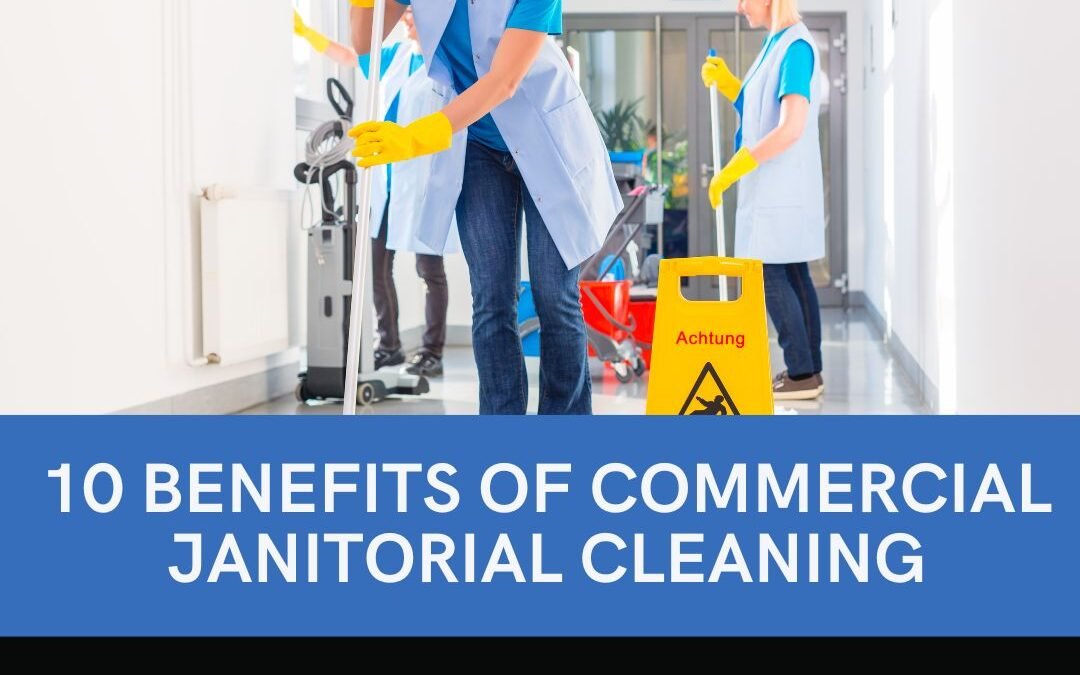 10 BENEFITS OF COMMERCIAL JANITORIAL CLEANING