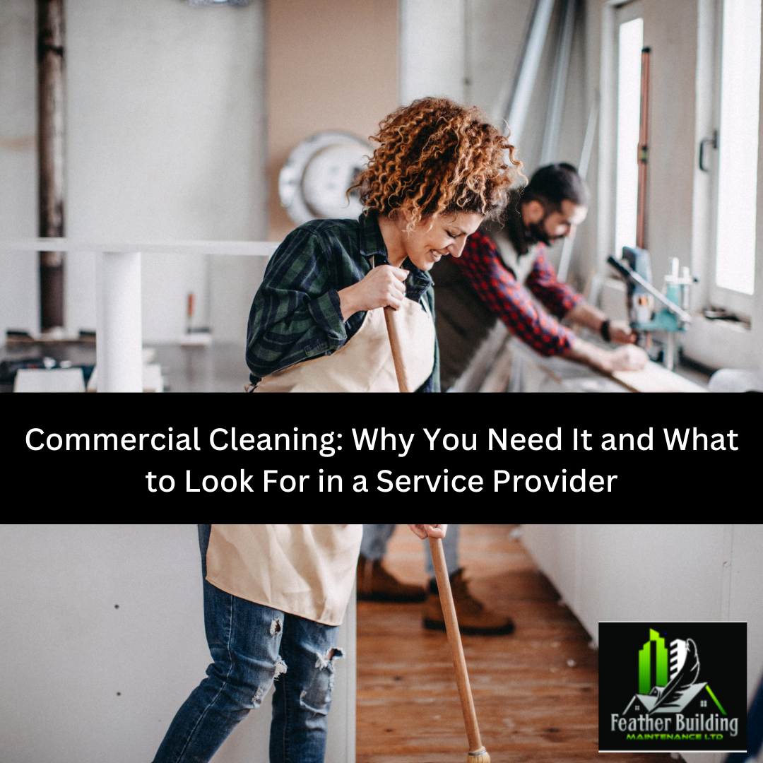 Commercial Cleaning: Why You Need It and What to Look For in a Service Provider