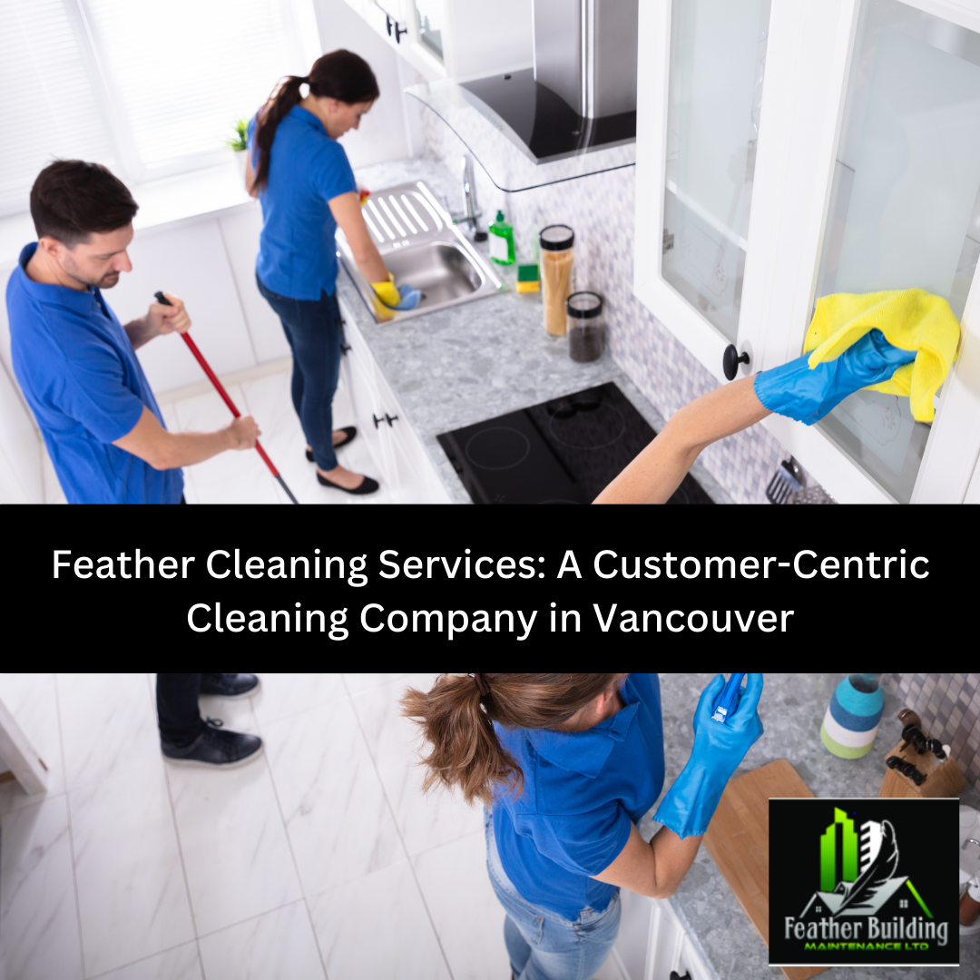 Feather Cleaning Services: A Customer-Centric Cleaning Company in Vancouver