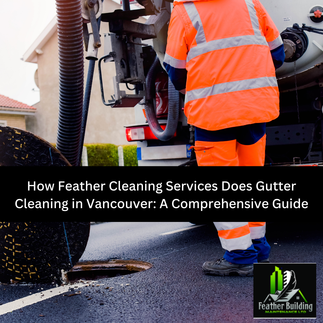 How Feather Cleaning Services Does Gutter Cleaning in Vancouver: A Comprehensive Guide