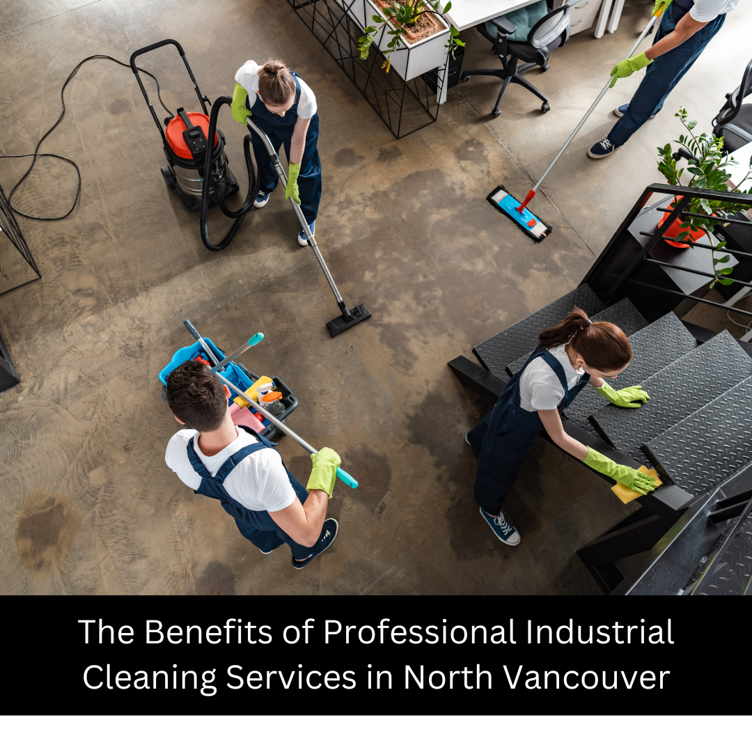 The Benefits of Professional Industrial Cleaning Services in North Vancouver