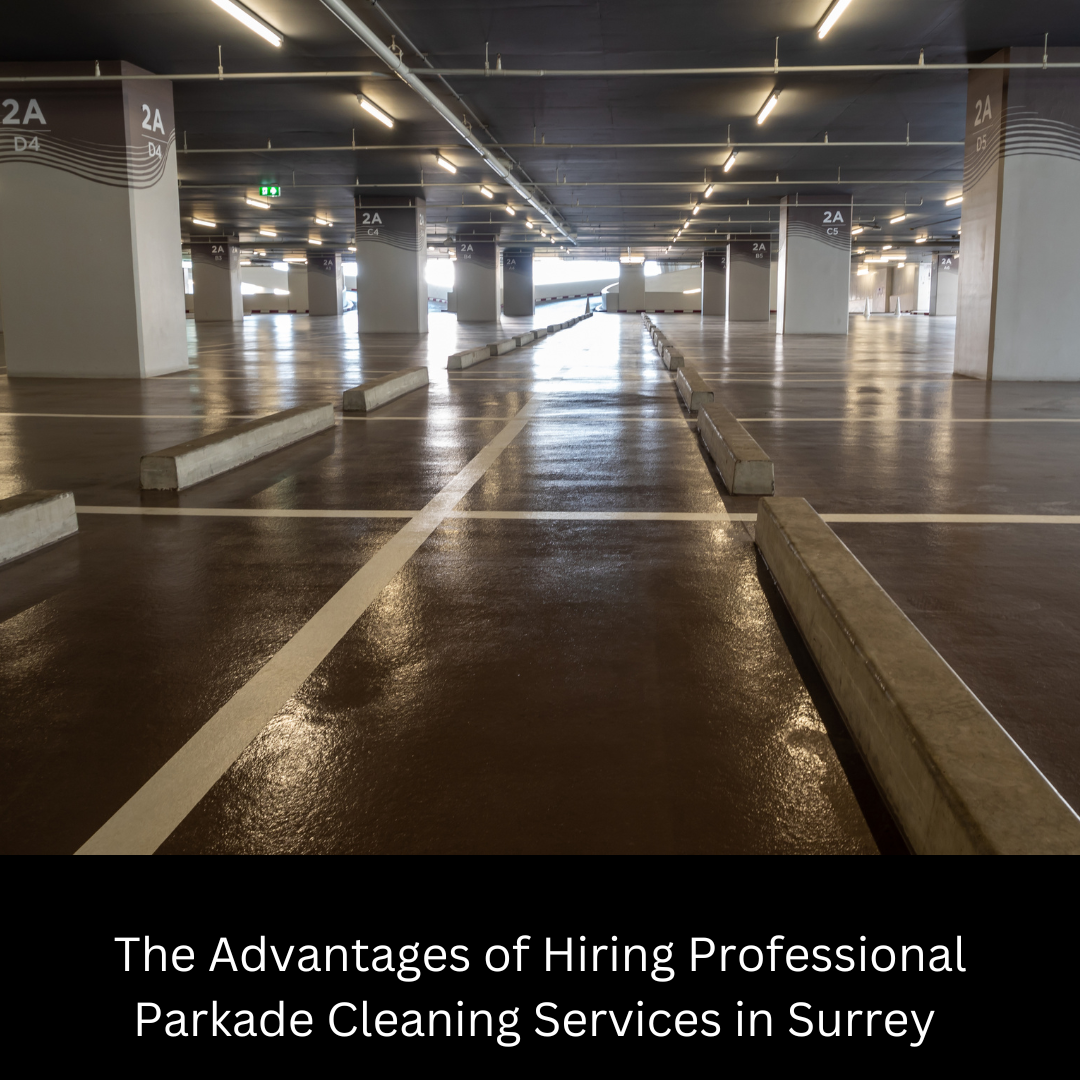 The Advantages of Hiring Professional Parkade Cleaning Services in Surrey
