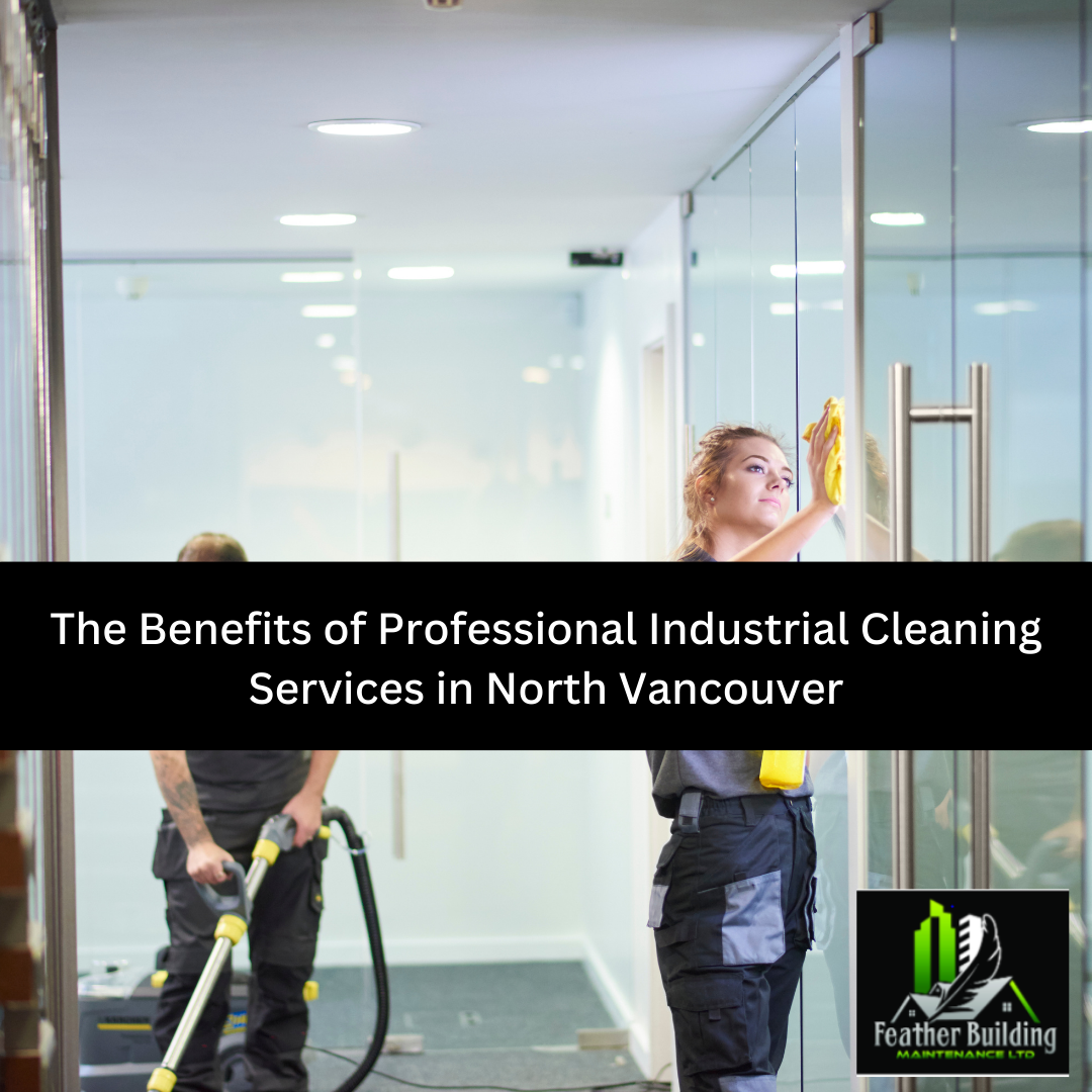 The Benefits of Professional Industrial Cleaning Services in North Vancouver
