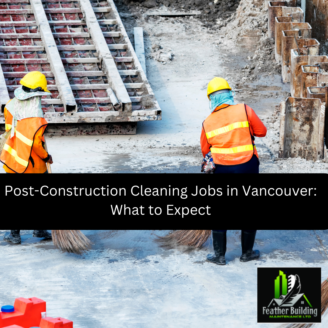 Post-Construction Cleaning Jobs in Vancouver: What to Expect