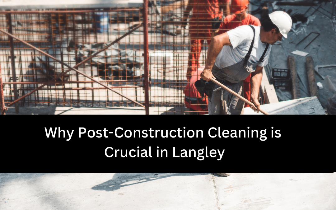 Post-Construction Cleaning in Langley