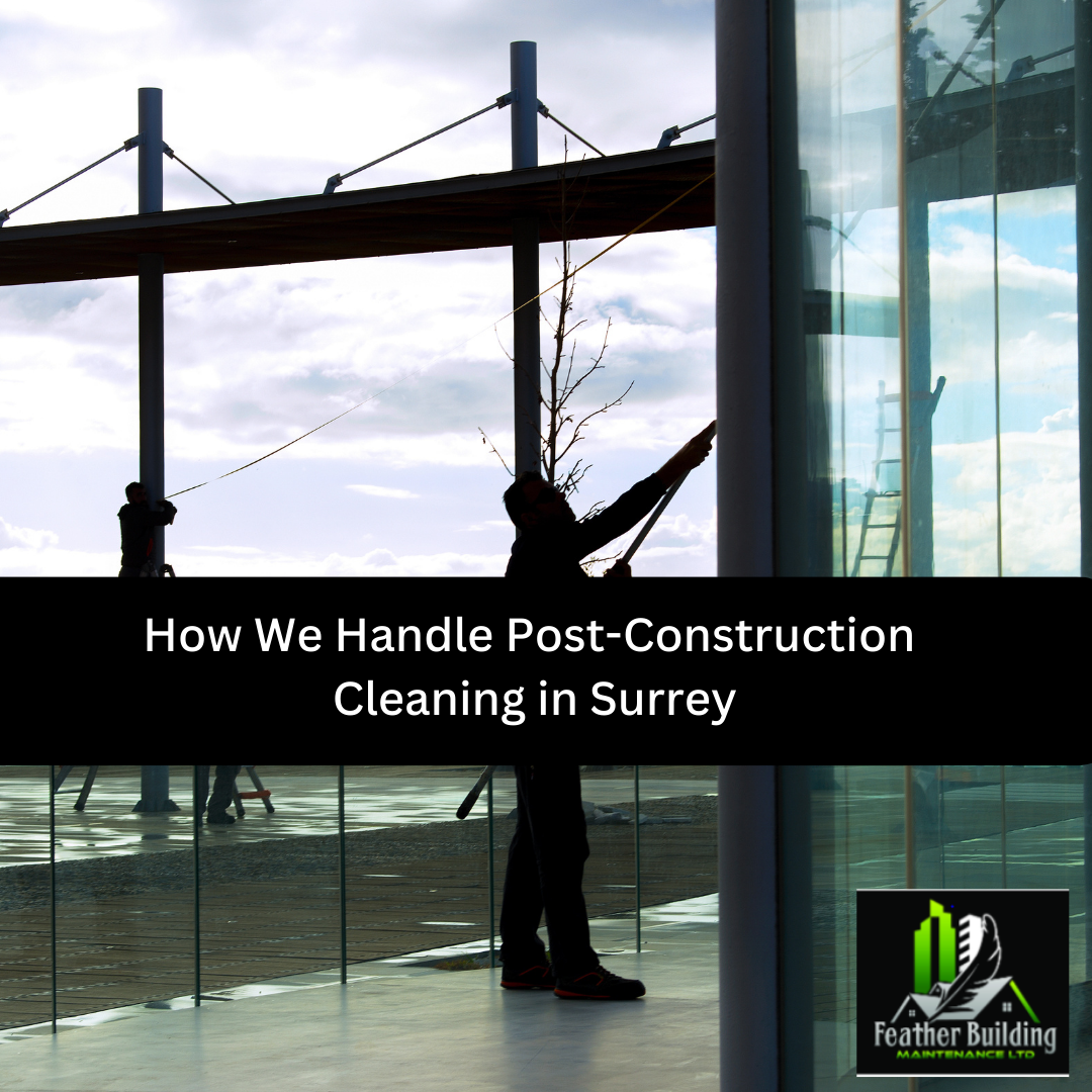 How We Handle Post-Construction Cleaning in Surrey